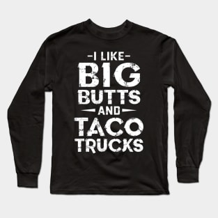 I Like Big Butts And Taco Trucks Long Sleeve T-Shirt